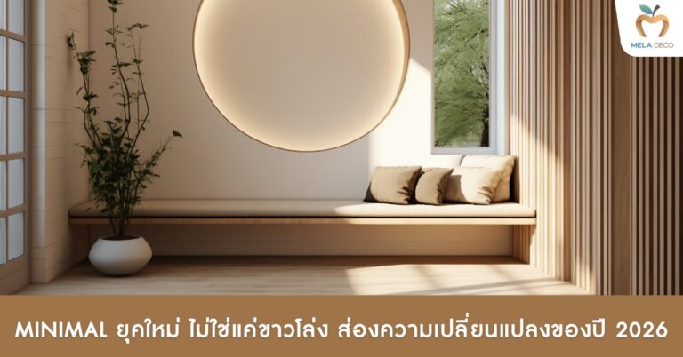 Minimal ยุคใหม่ ไม่ใช่แค่ขาวโล่ง ส่องความเปลี่ยนแปลงของปี 2026